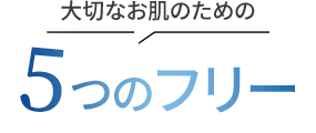 大切なお肌のための5つのフリー