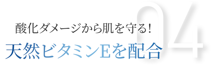 酸化ダメージから肌を守る！天然ビタミンEを配合